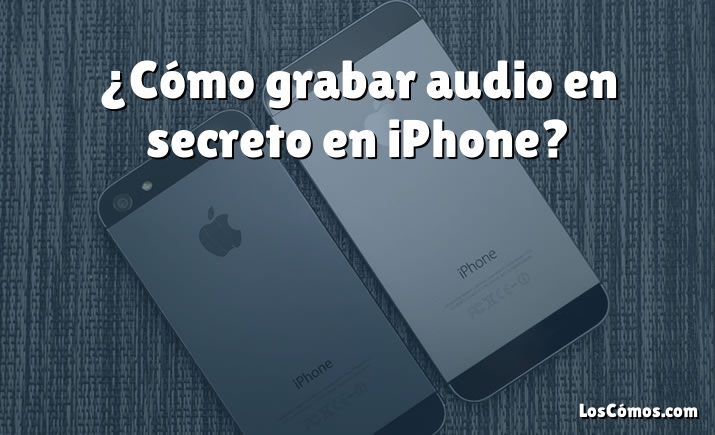 ¿Cómo grabar audio en secreto en iPhone?