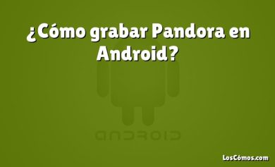 ¿Cómo grabar Pandora en Android?