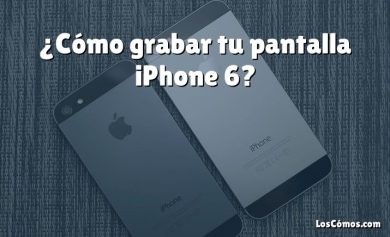 ¿Cómo grabar tu pantalla iPhone 6?