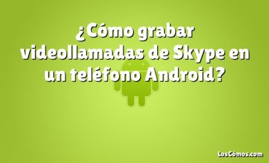 ¿Cómo grabar videollamadas de Skype en un teléfono Android?