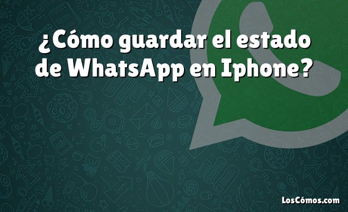 ¿Cómo guardar el estado de WhatsApp en Iphone?