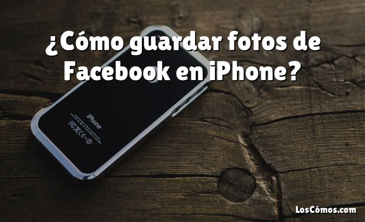 ¿Cómo guardar fotos de Facebook en iPhone?