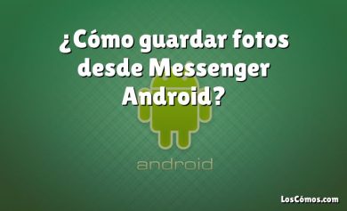 ¿Cómo guardar fotos desde Messenger Android?