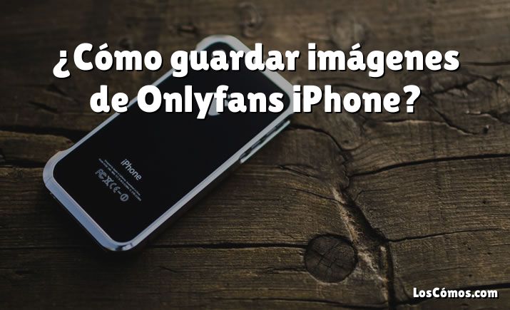 ¿Cómo guardar imágenes de Onlyfans iPhone?