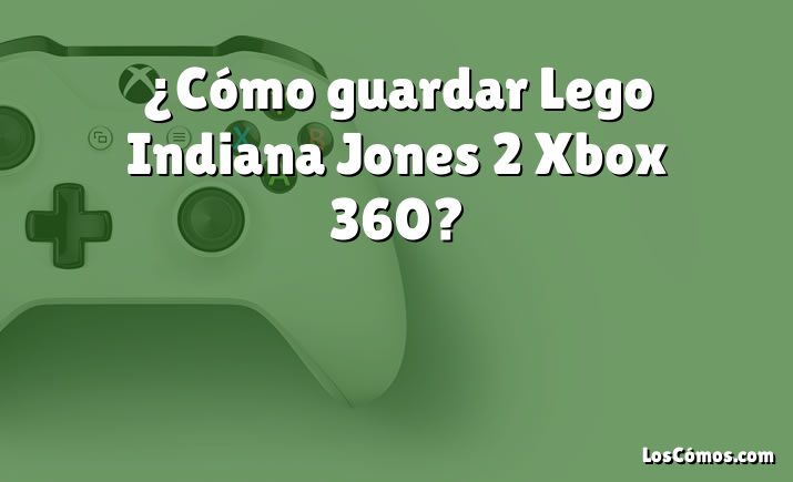 ¿Cómo guardar Lego Indiana Jones 2 Xbox 360?