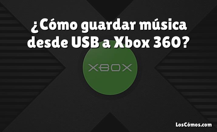 ¿Cómo guardar música desde USB a Xbox 360?