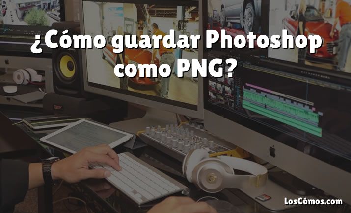 ¿Cómo guardar Photoshop como PNG?
