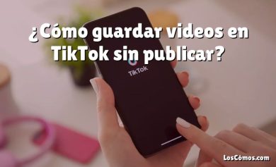 ¿Cómo guardar videos en TikTok sin publicar?
