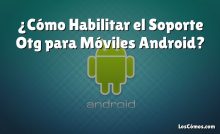 ¿Cómo Habilitar el Soporte Otg para Móviles Android?