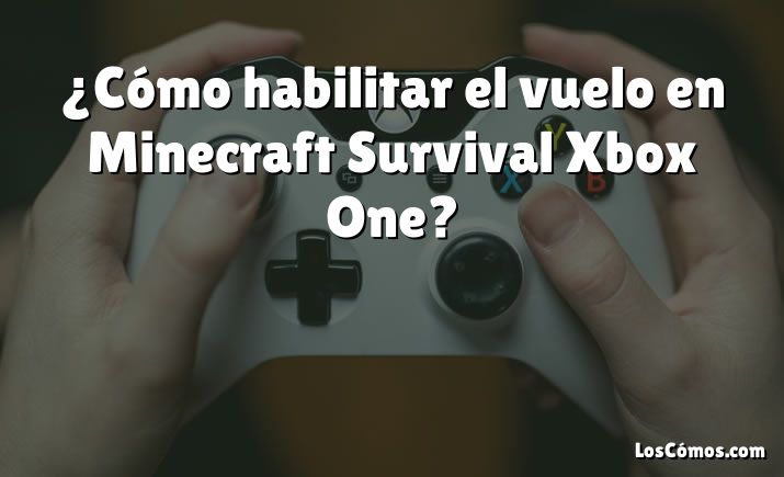 ¿Cómo habilitar el vuelo en Minecraft Survival Xbox One?