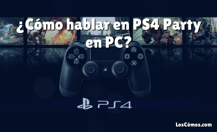 ¿Cómo hablar en PS4 Party en PC?