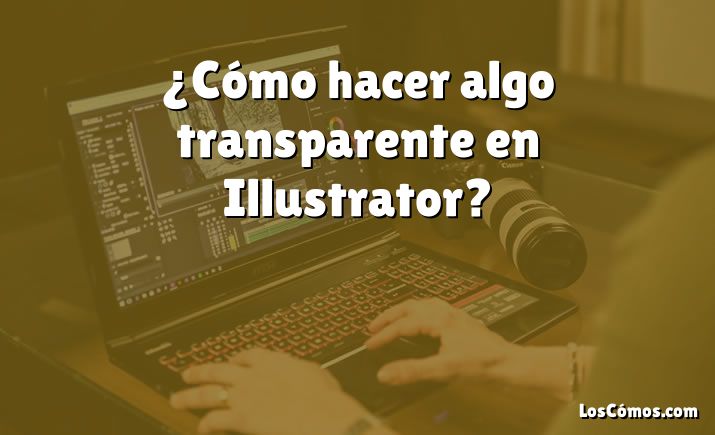 ¿Cómo hacer algo transparente en Illustrator?