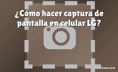 ¿Cómo hacer captura de pantalla en celular LG?