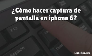 ¿Cómo hacer captura de pantalla en iphone 6?