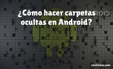 ¿Cómo hacer carpetas ocultas en Android?