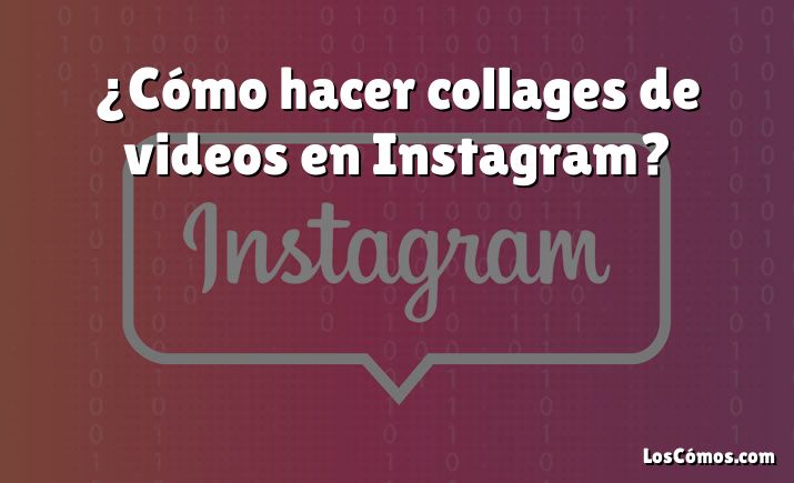 ¿Cómo hacer collages de videos en Instagram?