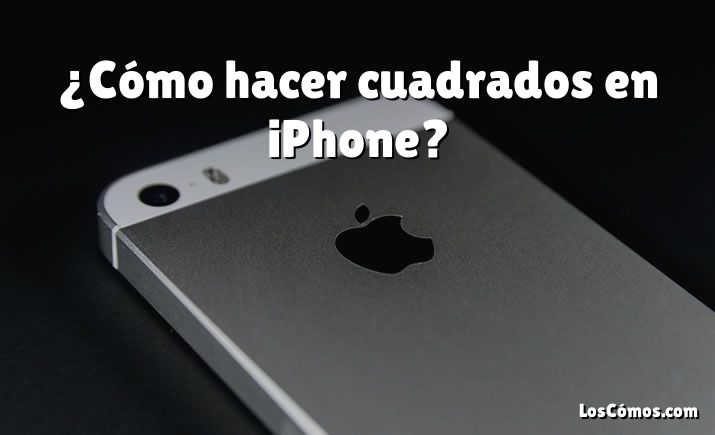 ¿Cómo hacer cuadrados en iPhone?