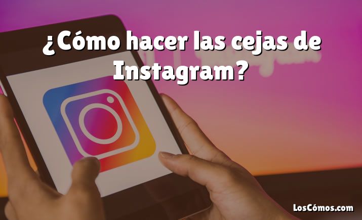 ¿Cómo hacer las cejas de Instagram?