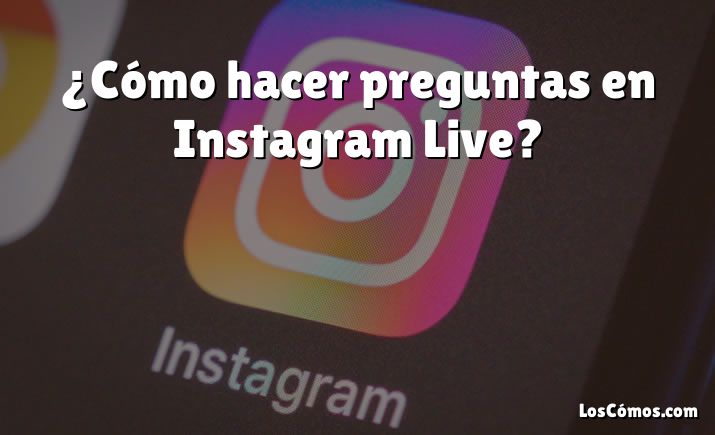 ¿Cómo hacer preguntas en Instagram Live?
