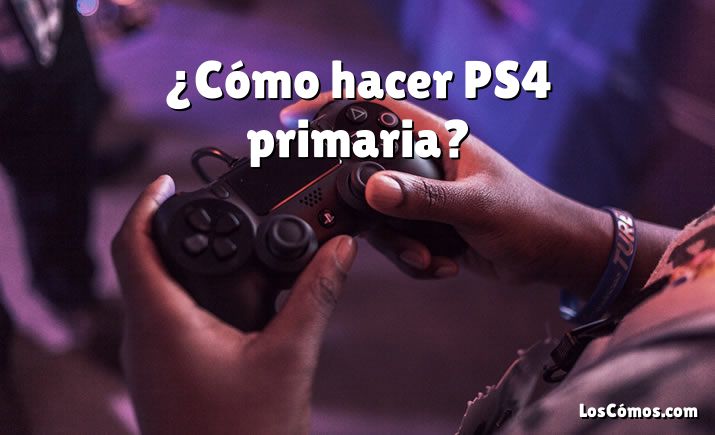 ¿Cómo hacer PS4 primaria?