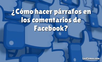 ¿Cómo hacer párrafos en los comentarios de Facebook?