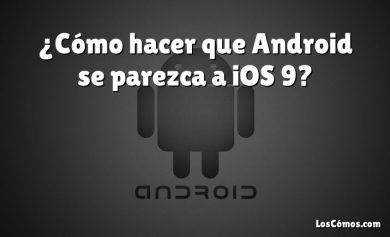 ¿Cómo hacer que Android se parezca a iOS 9?