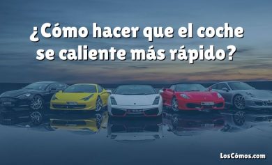 ¿Cómo hacer que el coche se caliente más rápido?