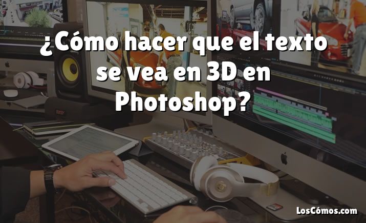 ¿Cómo hacer que el texto se vea en 3D en Photoshop?