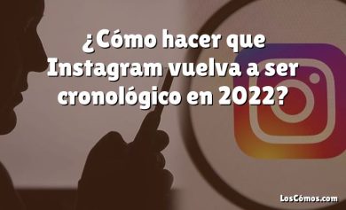 ¿Cómo hacer que Instagram vuelva a ser cronológico en 2022?