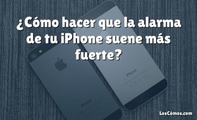 ¿Cómo hacer que la alarma de tu iPhone suene más fuerte?