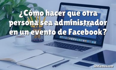 ¿Cómo hacer que otra persona sea administrador en un evento de Facebook?