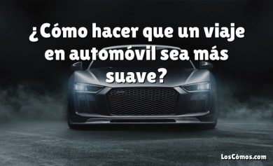 ¿Cómo hacer que un viaje en automóvil sea más suave?