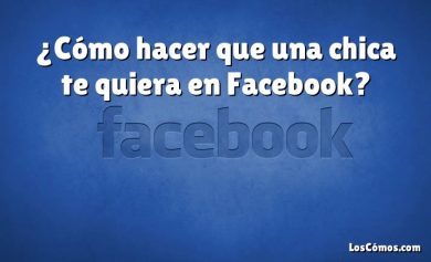 ¿Cómo hacer que una chica te quiera en Facebook?