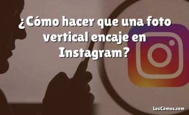¿Cómo hacer que una foto vertical encaje en Instagram?