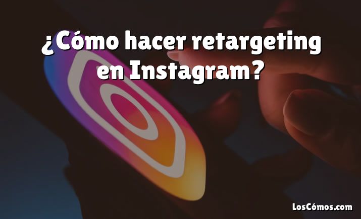 ¿Cómo hacer retargeting en Instagram?