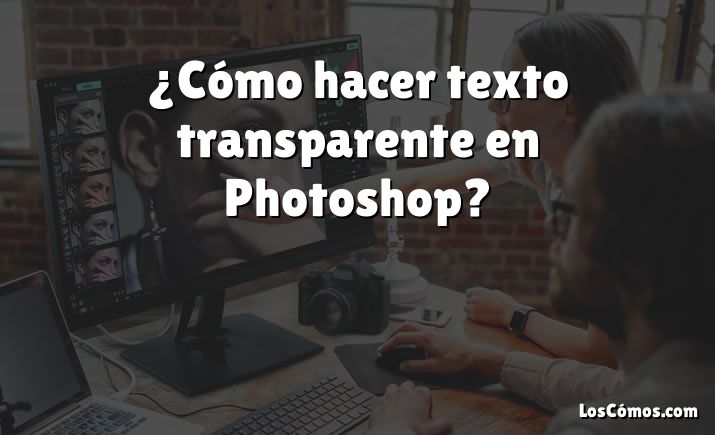 ¿Cómo hacer texto transparente en Photoshop?