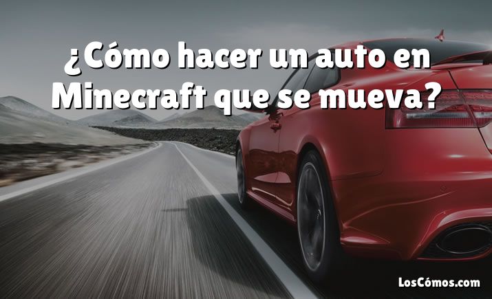 ¿Cómo hacer un auto en Minecraft que se mueva?