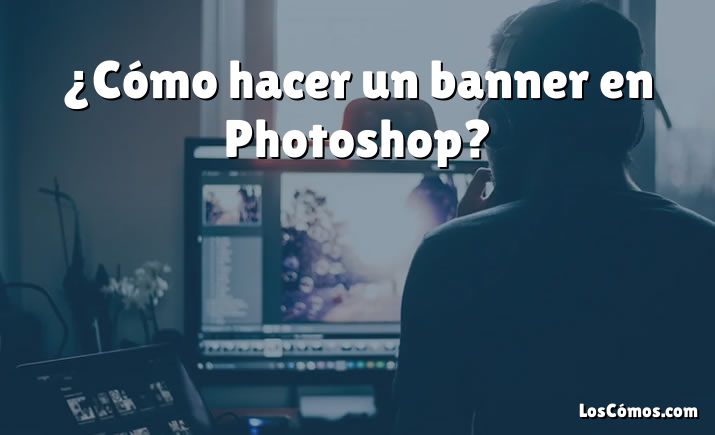 ¿Cómo hacer un banner en Photoshop?