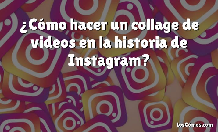 ¿Cómo hacer un collage de videos en la historia de Instagram?