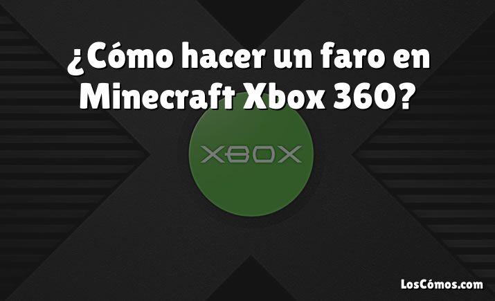 ¿Cómo hacer un faro en Minecraft Xbox 360?