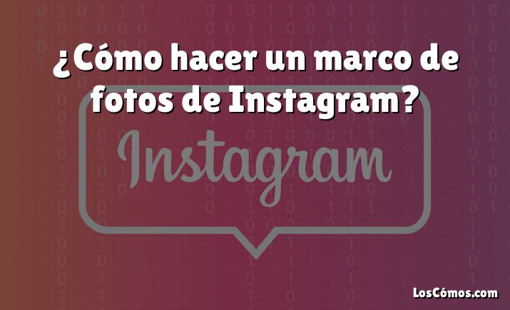 ¿Cómo hacer un marco de fotos de Instagram?