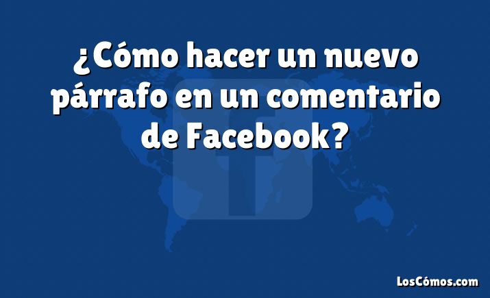 ¿Cómo hacer un nuevo párrafo en un comentario de Facebook?