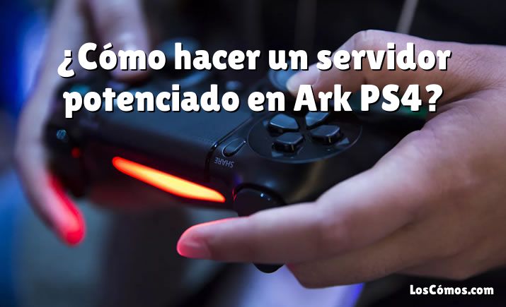 ¿Cómo hacer un servidor potenciado en Ark PS4?