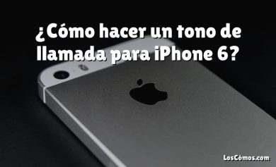 ¿Cómo hacer un tono de llamada para iPhone 6?