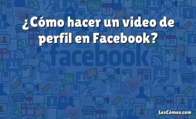 ¿Cómo hacer un video de perfil en Facebook?