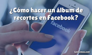 ¿Cómo hacer un álbum de recortes en Facebook?