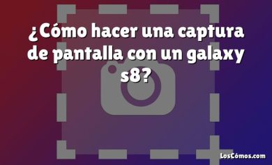 ¿Cómo hacer una captura de pantalla con un galaxy s8?