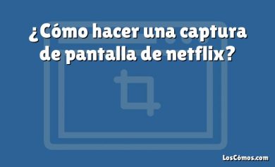 ¿Cómo hacer una captura de pantalla de netflix?