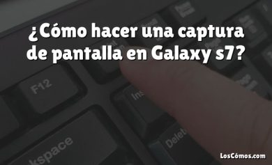 ¿Cómo hacer una captura de pantalla en Galaxy s7?