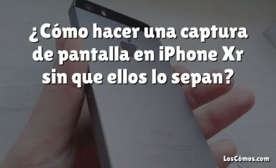 ¿Cómo hacer una captura de pantalla en iPhone Xr sin que ellos lo sepan?